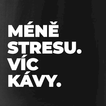 MÉNĚ STRESU.VÍC KÁVY.