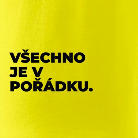 VŠECHNO JE V POŘÁDKU.
