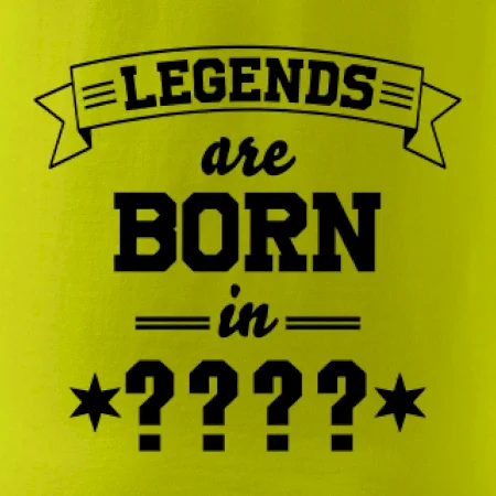 Legends are born in (tvůj měsíc narození)