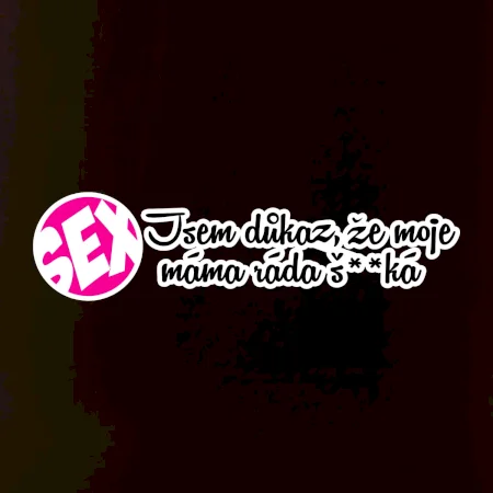 jsem důkaz toho, že moje máma ráda šuká