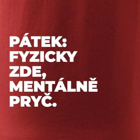 PÁTEK: FYZICKY ZDE, MENTÁLNĚ PRYČ.