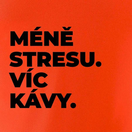 MÉNĚ STRESU.VÍC KÁVY.