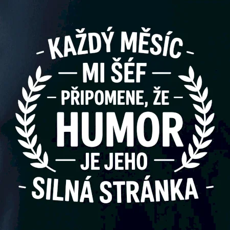 Každý měsíc mi šéf připomene, že humor je jeho silná stránka černě