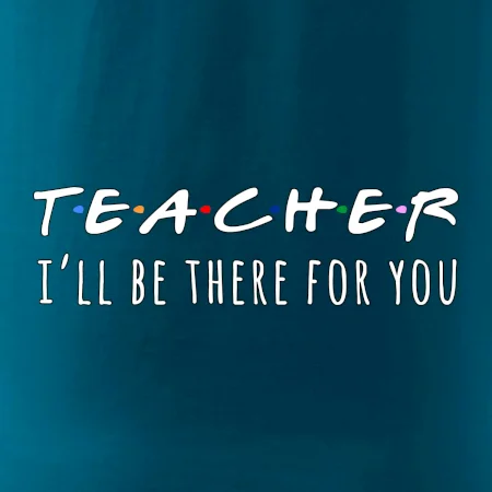 Teacher i'll be there for you