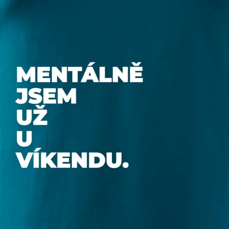 MENTÁLNĚ JSEM UŽ U VÍKENDU.