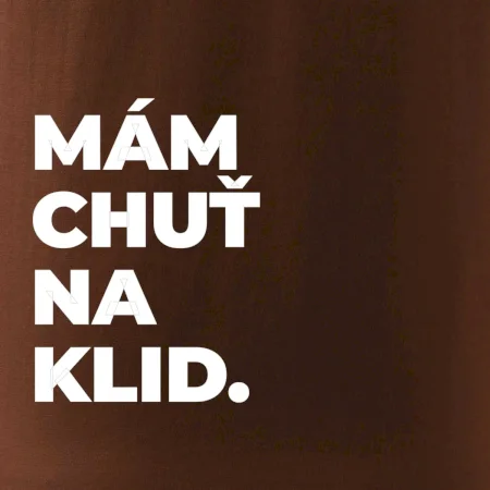 MÁM CHUŤ NA KLID.