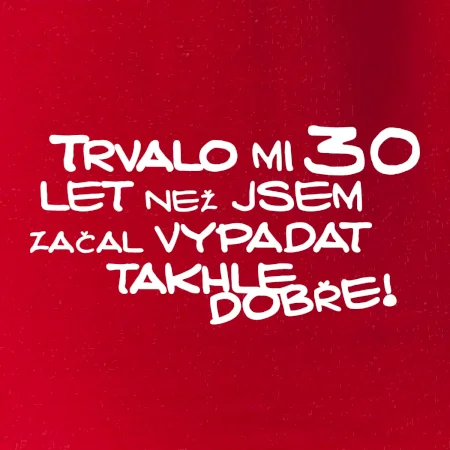 Trvalo mi 30 let než jsem začal vypadat takhle dobře
