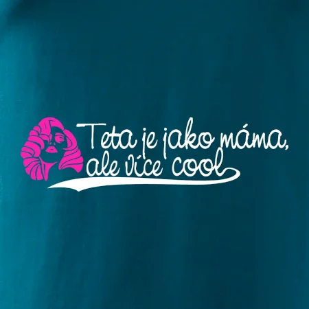 Teta je jako máma, ale je více cool