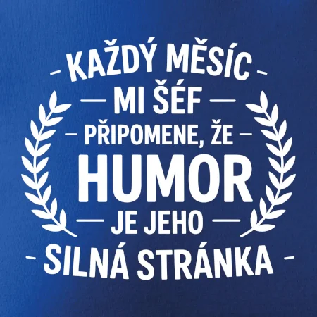 Každý měsíc mi šéf připomene, že humor je jeho silná stránka černě