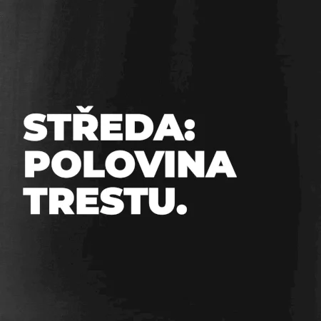STŘEDA:  POLOVINA TRESTU.