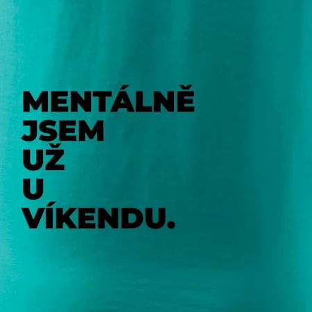 MENTÁLNĚ JSEM UŽ U VÍKENDU.