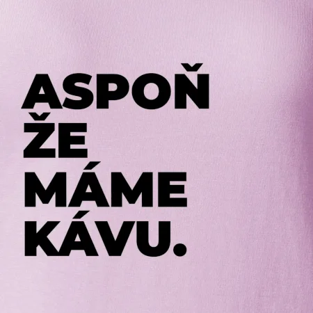 ASPOŇ ŽE MÁME KÁVU.