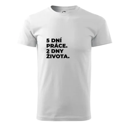 5 DNÍ PRÁCE.  2 DNY ŽIVOTA.