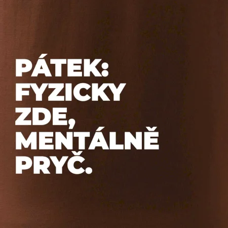 PÁTEK: FYZICKY ZDE, MENTÁLNĚ PRYČ.