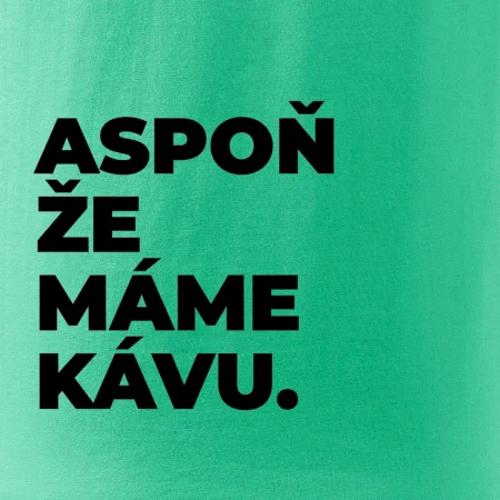 ASPOŇ ŽE MÁME KÁVU.