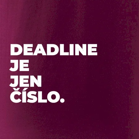 DEADLINE JE JEN ČÍSLO.
