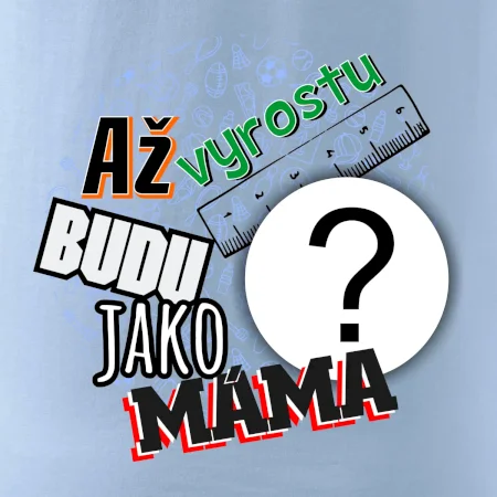 Až vyrostu budu jako máma - vlastní motiv