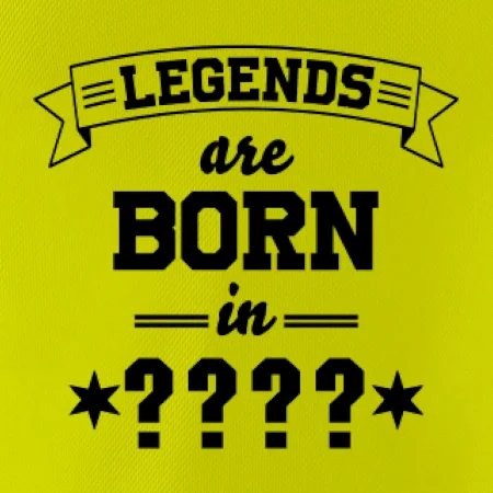 Legends are born in (tvůj měsíc narození)