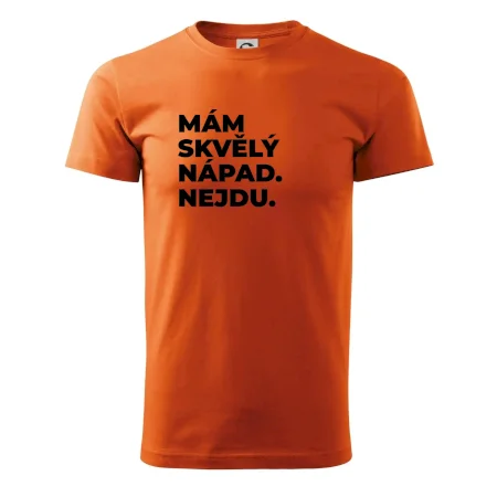 MÁM SKVĚLÝ NÁPAD. NEJDU.