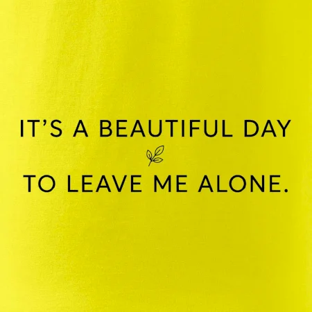 It's a beautiful day to leave me alone.