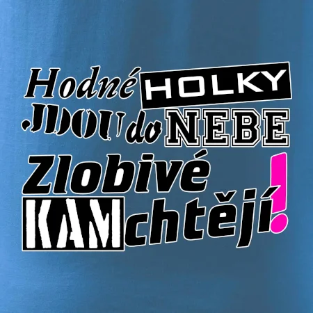 Hodné holky jdou do nebe, zlobivé kam chtějí!
