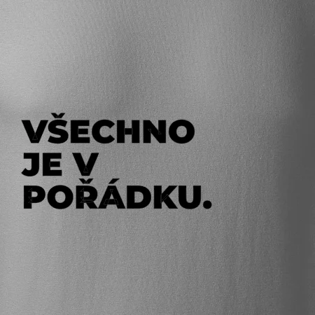 VŠECHNO JE V POŘÁDKU.
