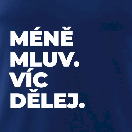 MÉNĚ MLUV. VÍC DĚLEJ.