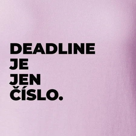 DEADLINE JE JEN ČÍSLO.