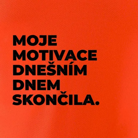 MOJE MOTIVACE DNEŠNÍM DNEM SKONČILA.