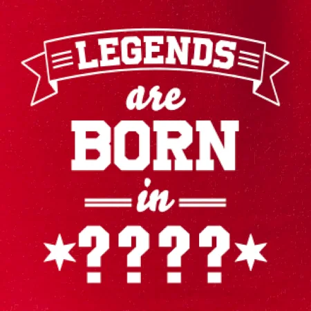 Legends are born in (tvůj měsíc narození)