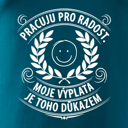 Pracuju pro radost. moje výplata je toho důkazem