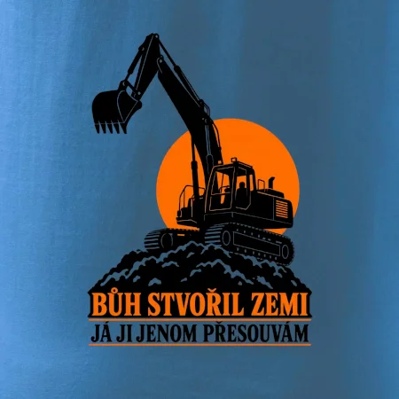 Bůh stvořil zemi bagrista ji přesouvá