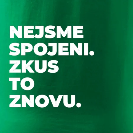 NEJSME SPOJENI. ZKUS TO ZNOVU.