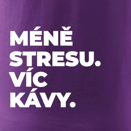 MÉNĚ STRESU.VÍC KÁVY.