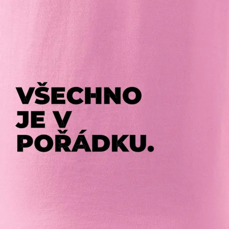 VŠECHNO JE V POŘÁDKU.