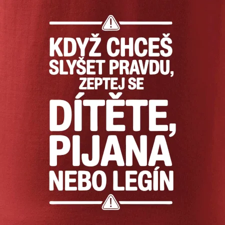 Když chceš slyšet pravdu, zeptej se dítěte, pijana nebo legín