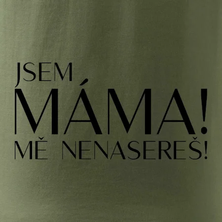 Jsem máma! MĚ NENASEREŠ!