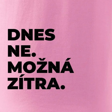 DNES NE. MOŽNÁ ZÍTRA.
