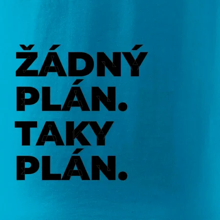 ŽÁDNÝ PLÁN. TAKY PLÁN.