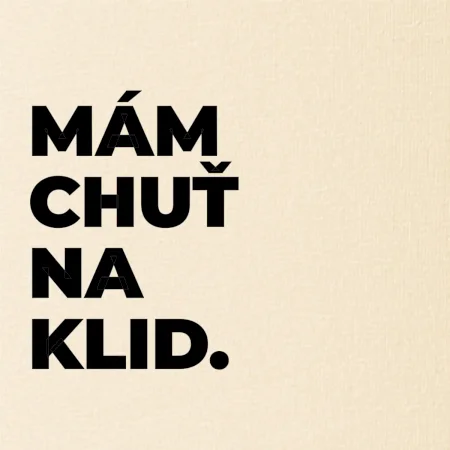 MÁM CHUŤ NA KLID.