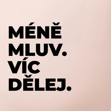 MÉNĚ MLUV. VÍC DĚLEJ.