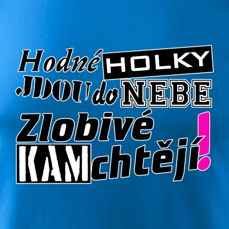 Hodné holky jdou do nebe, zlobivé kam chtějí!