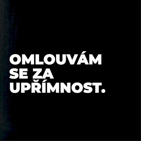 OMLOUVÁM SE ZA UPŘÍMNOST.