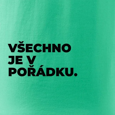 VŠECHNO JE V POŘÁDKU.