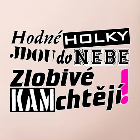 Hodné holky jdou do nebe, zlobivé kam chtějí!