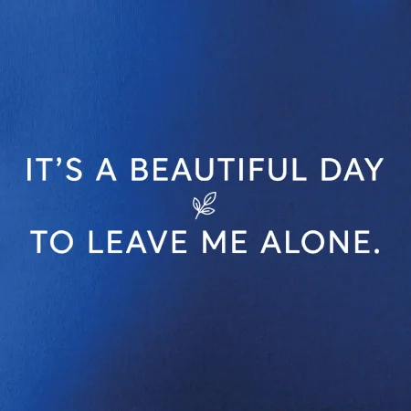 It's a beautiful day to leave me alone.