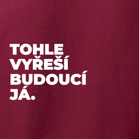 TOHLE VYŘEŠÍ BUDOUCÍ JÁ.