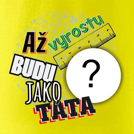 Až vyrostu budu jako táta .- vlastní motiv