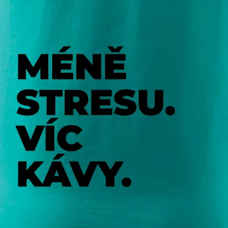 MÉNĚ STRESU.VÍC KÁVY.