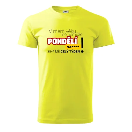 V mém věku mě nemůže pondělí nas****